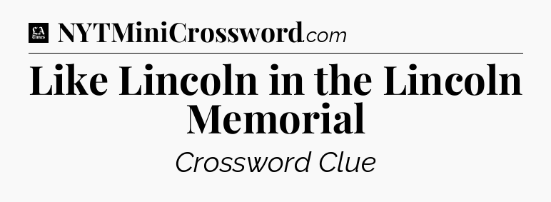 Like Lincoln in the Lincoln Memorial - LA Times Crossword