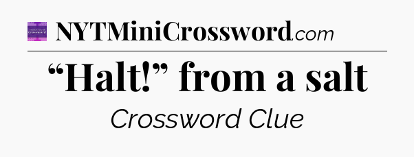 “Halt!” from a salt - Thomas Joseph Crossword