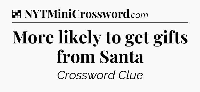 Solution: More likely to get gifts from Santa - NYT Crossword