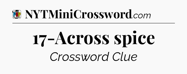 17-Across spice Crossword Clue