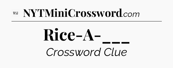 Rice-A-___ - WSJ Crossword