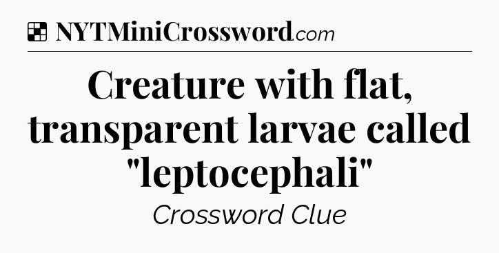 Solution: Creature with flat, transparent larvae called 