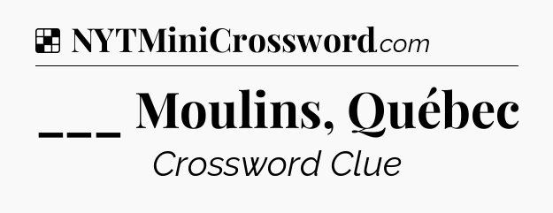 Solution: ___ Moulins, Québec - NYT Crossword