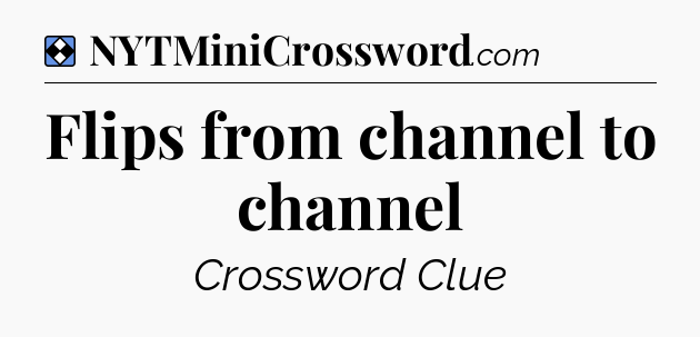 Solution: Flips from channel to channel - NYT Mini Crossword