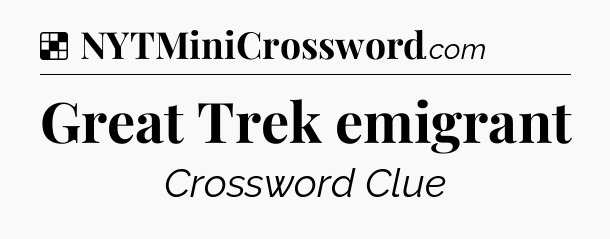 Solution: Great Trek emigrant - NYT Crossword