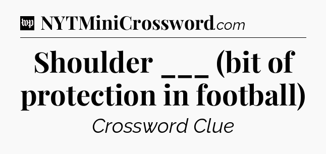 Shoulder ___ (bit of protection in football) Crossword Clue