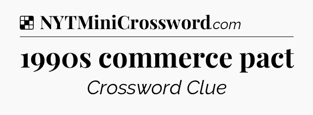 Solution: 1990s commerce pact - NYT Crossword