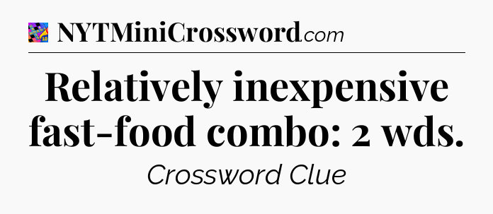Relatively inexpensive fast-food combo: 2 wds Crossword Clue