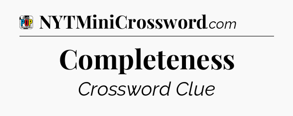 Completeness Crossword Clue