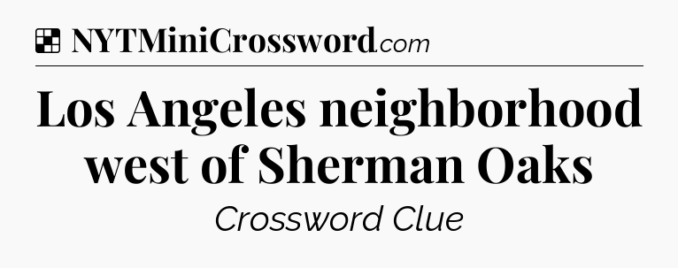 Solution: Los Angeles neighborhood west of Sherman Oaks - NYT Crossword