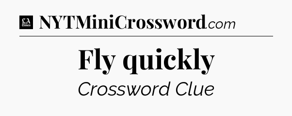 Fly quickly - LA Times Crossword
