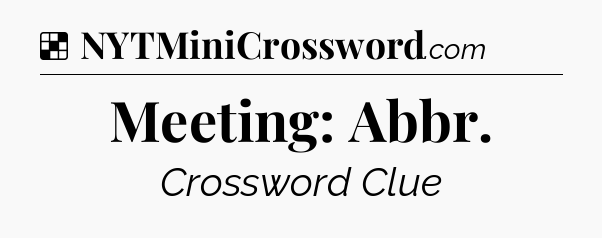 Solution: Meeting: Abbr - NYT Crossword