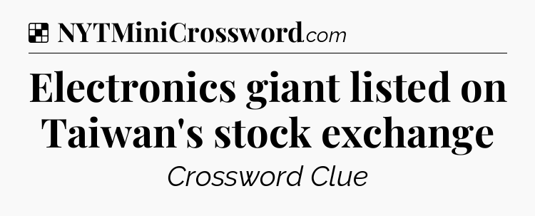 Solution: Electronics giant listed on Taiwan's stock exchange - NYT Crossword