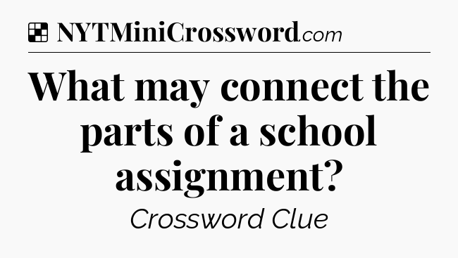 Solution: What may connect the parts of a school assignment - NYT Crossword