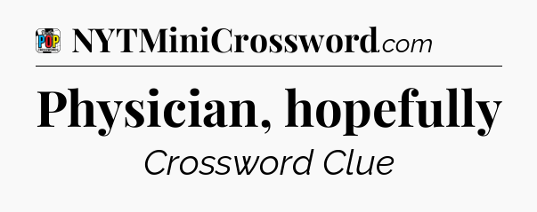 Physician, hopefully Crossword Clue