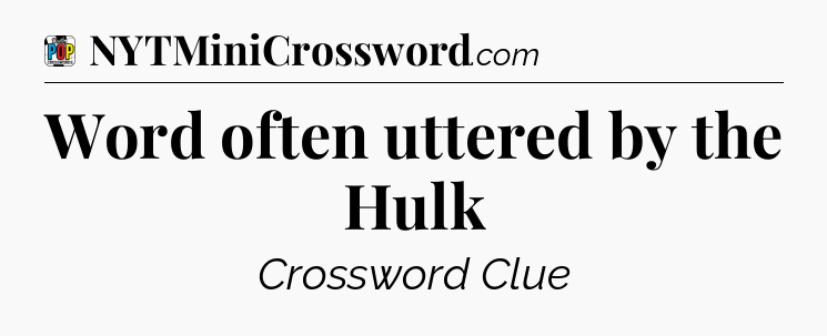 Word often uttered by the Hulk Crossword Clue