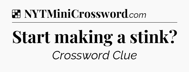 Solution: Start making a stink - NYT Crossword