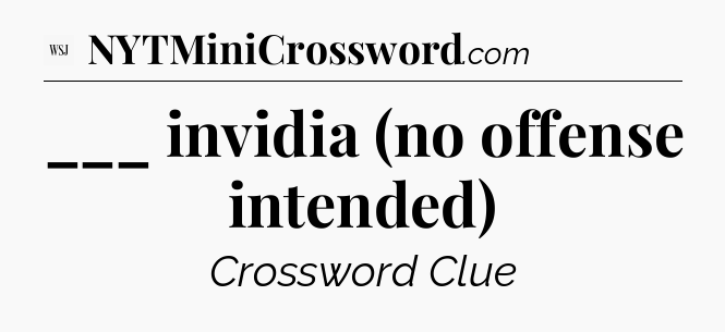 ___ invidia (no offense intended) - WSJ Crossword