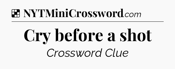 Solution: Cry before a shot - NYT Crossword