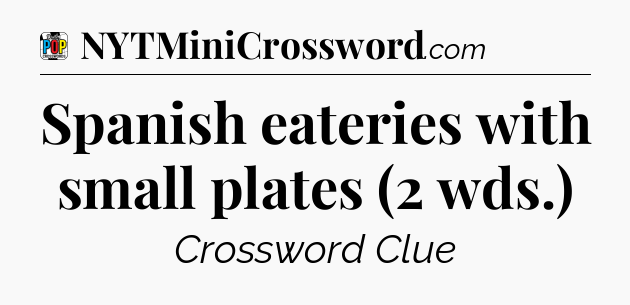Spanish eateries with small plates (2 wds.) Crossword Clue