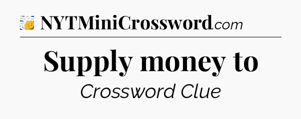 Supply money to - 7 Little Words