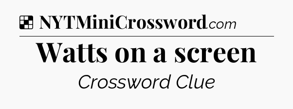 Solution: Watts on a screen - NYT Crossword