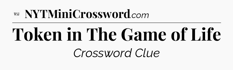 Token in The Game of Life - WSJ Crossword