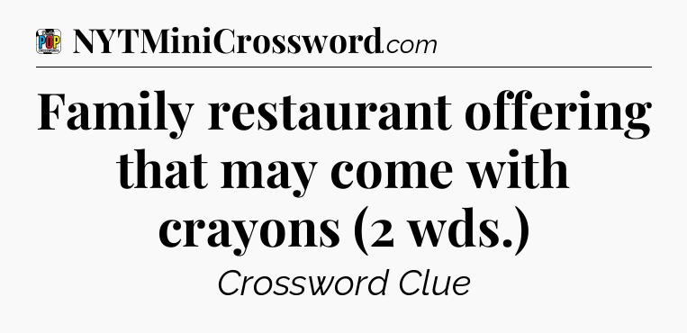 Family restaurant offering that may come with crayons (2 wds.) Crossword Clue