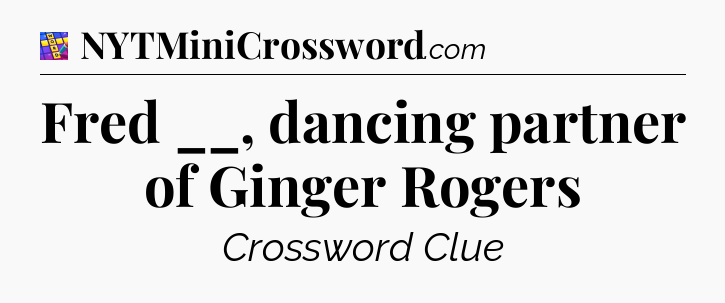 Fred __, dancing partner of Ginger Rogers Codycross