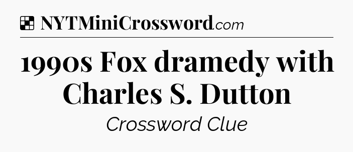 Solution: 1990s Fox dramedy with Charles S. Dutton - NYT Crossword