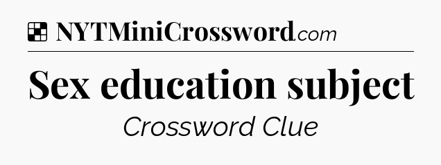Solution: Sex education subject - NYT Crossword