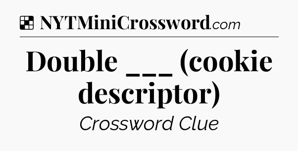 Solution: Double ___ (cookie descriptor) - NYT Crossword