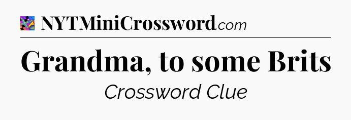 Grandma, to some Brits Crossword Clue