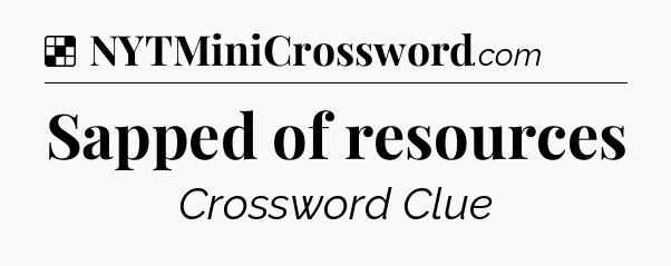 Solution: Sapped of resources - NYT Crossword