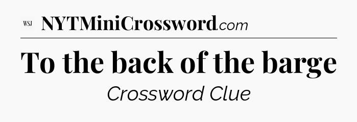 To the back of the barge - WSJ Crossword