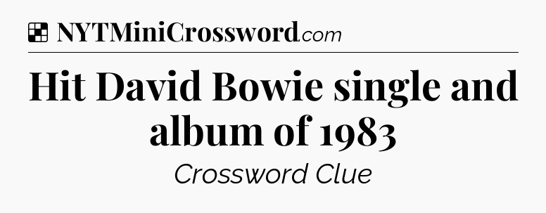 Solution: Hit David Bowie single and album of 1983 - NYT Crossword