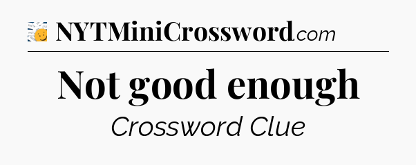 Not good enough - 7 Little Words