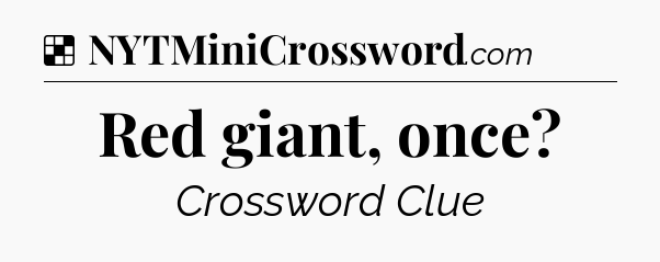 Solution: Red giant, once - NYT Crossword
