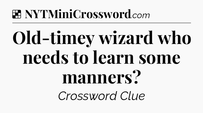 Solution: Old-timey wizard who needs to learn some manners - NYT Crossword