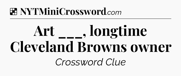 Solution: Art ___, longtime Cleveland Browns owner - NYT Crossword