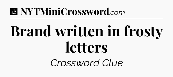 Brand written in frosty letters - LA Times Crossword