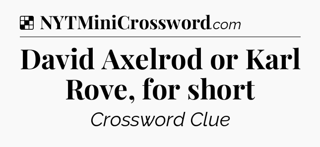 Solution: David Axelrod or Karl Rove, for short - NYT Crossword