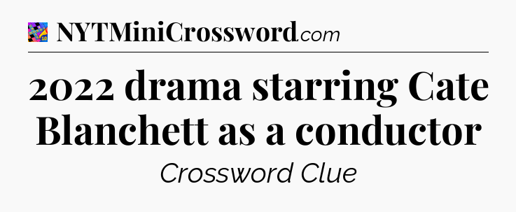 2022 drama starring Cate Blanchett as a conductor Crossword Clue