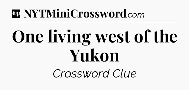 One living west of the Yukon Crossword Clue