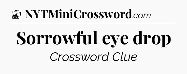 Sorrowful eye drop - Daily Themed Classic Crossword