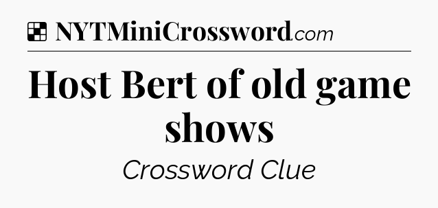 Solution: Host Bert of old game shows - NYT Crossword