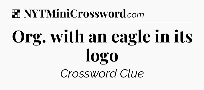 Solution: Org. with an eagle in its logo - NYT Crossword
