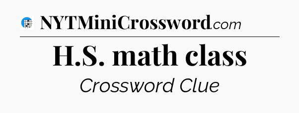 H.S. math class Crossword Clue