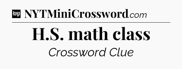 H.S. math class Crossword Clue