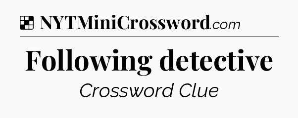 Solution: Following detective - NYT Crossword